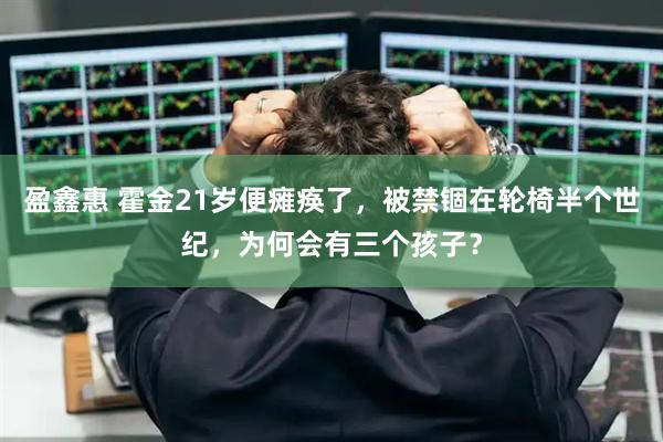 盈鑫惠 霍金21岁便瘫痪了，被禁锢在轮椅半个世纪，为何会有三个孩子？
